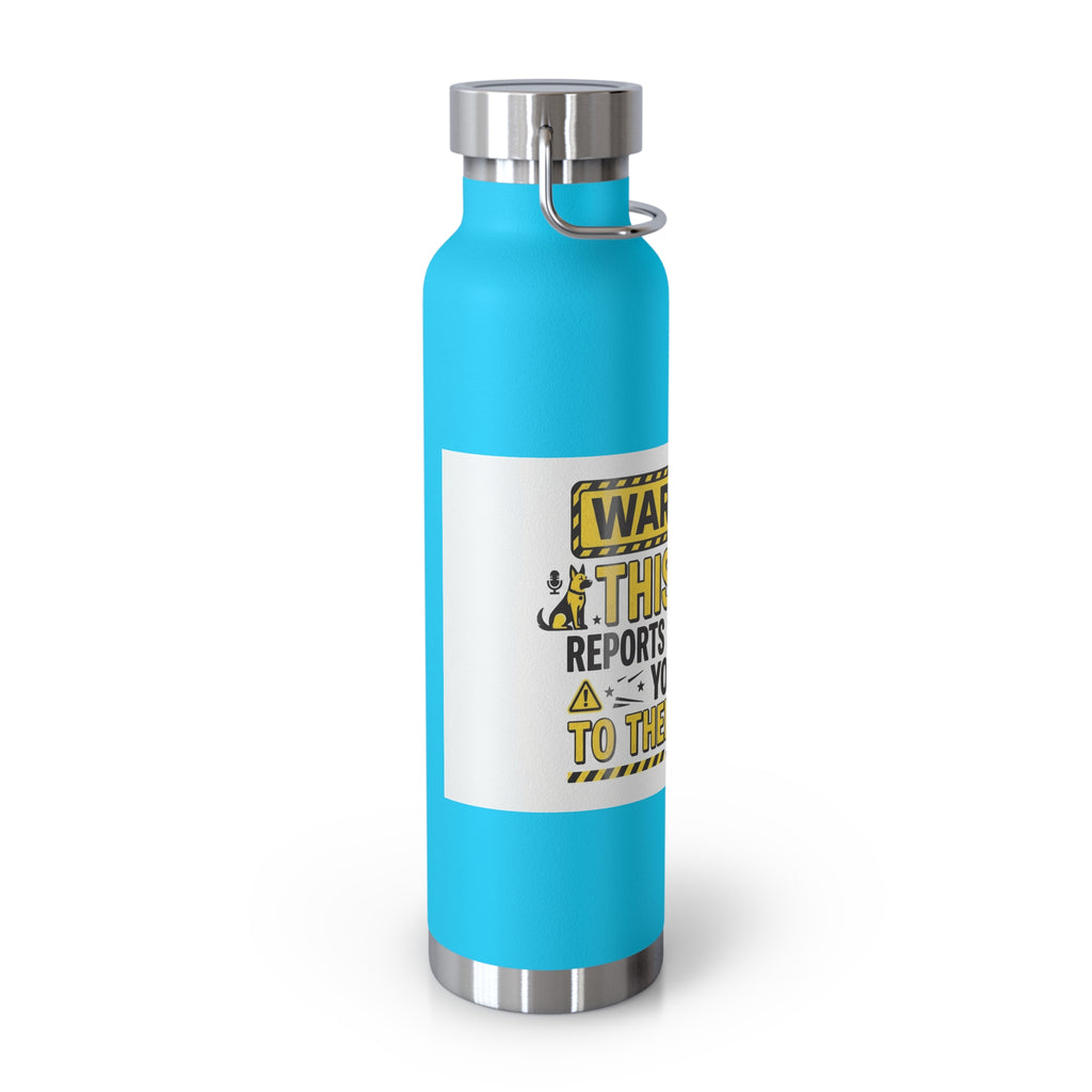 Insulated Water Bottle — "Warning: This Dog Reports Everything You Do to Their Human" (22oz)
