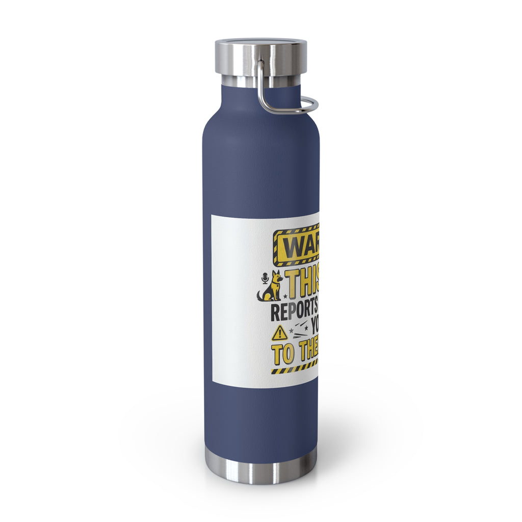 Insulated Water Bottle — "Warning: This Dog Reports Everything You Do to Their Human" (22oz)