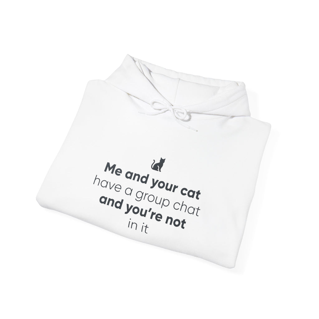 Cat Lovers Hoodie — “Me and your cat have a group chat and you’re not in it”