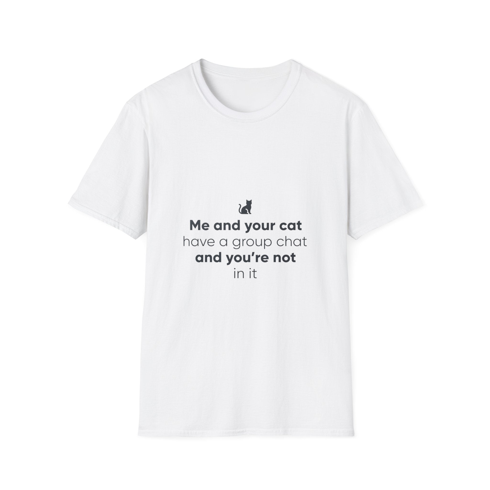 Cat Group Chat T-Shirt — "Me and your cat have a group chat and you're not in it" Funny Cat Lover Tee
