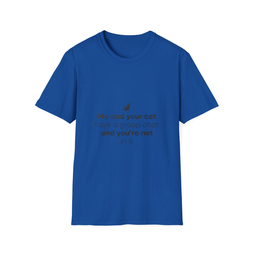 Cat Group Chat T-Shirt — "Me and your cat have a group chat and you're not in it" Funny Cat Lover Tee