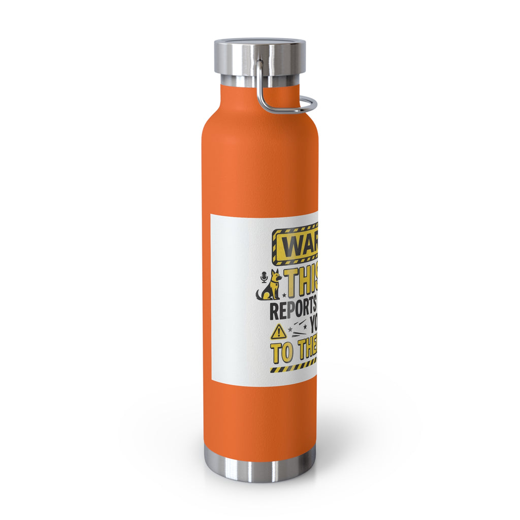 Insulated Water Bottle — "Warning: This Dog Reports Everything You Do to Their Human" (22oz)