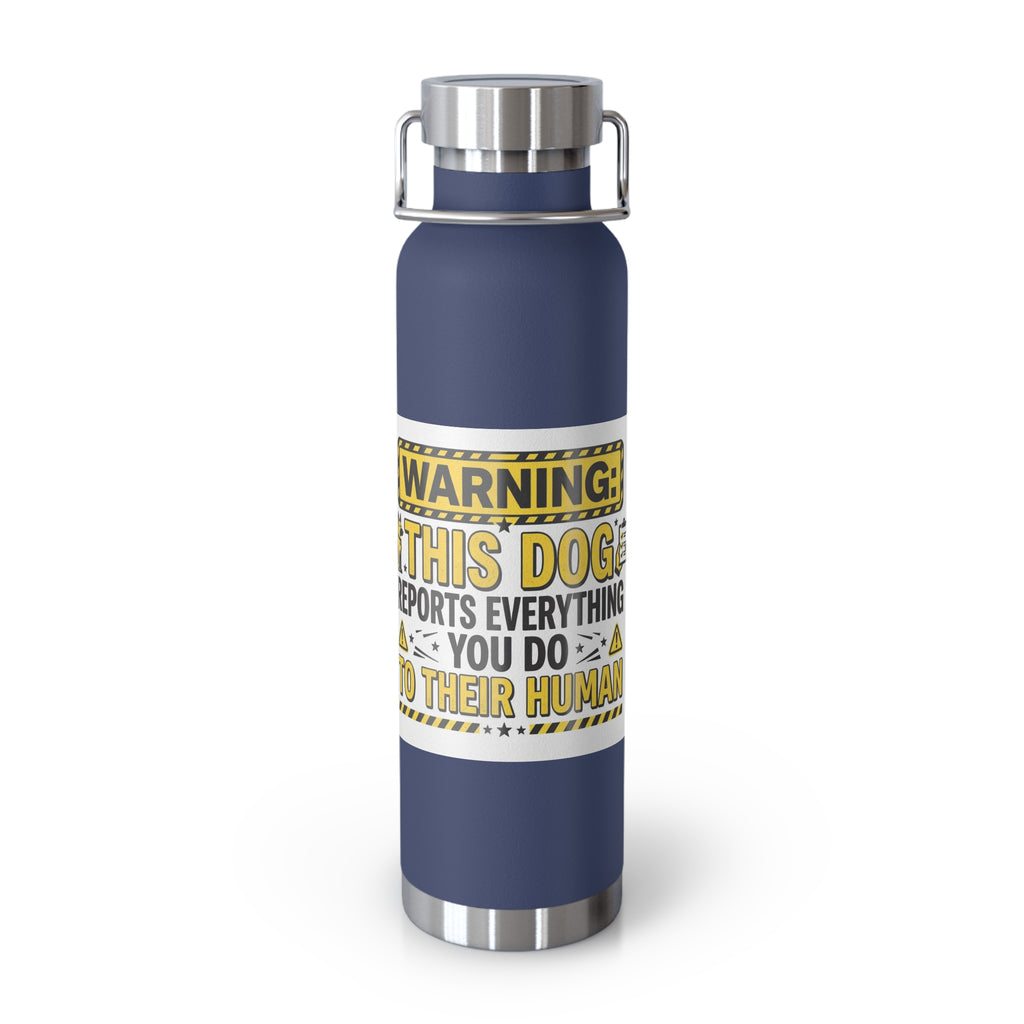 Insulated Water Bottle — "Warning: This Dog Reports Everything You Do to Their Human" (22oz)