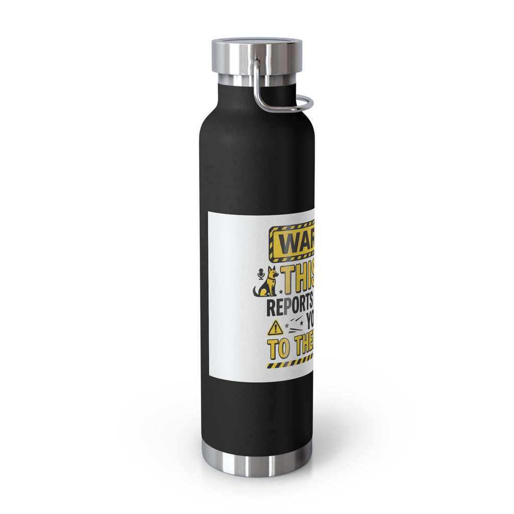 Insulated Water Bottle — "Warning: This Dog Reports Everything You Do to Their Human" (22oz)