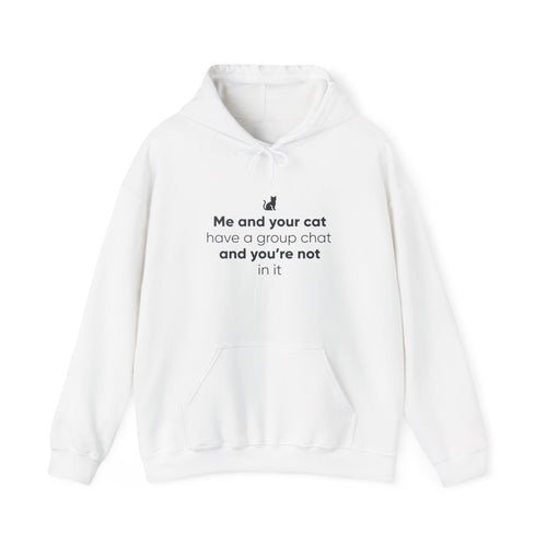 Cat Lovers Hoodie — “Me and your cat have a group chat and you’re not in it”