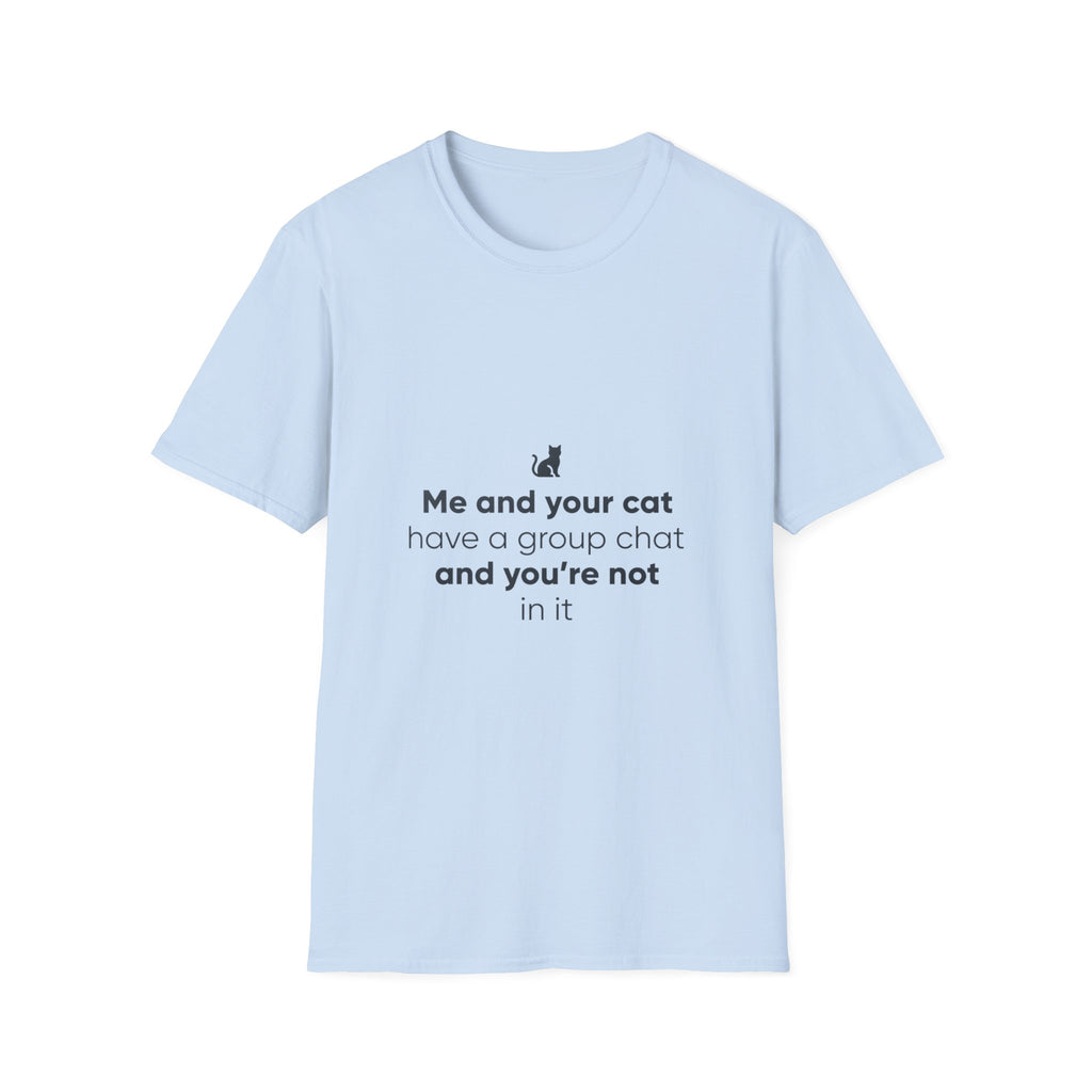 Cat Group Chat T-Shirt — "Me and your cat have a group chat and you're not in it" Funny Cat Lover Tee