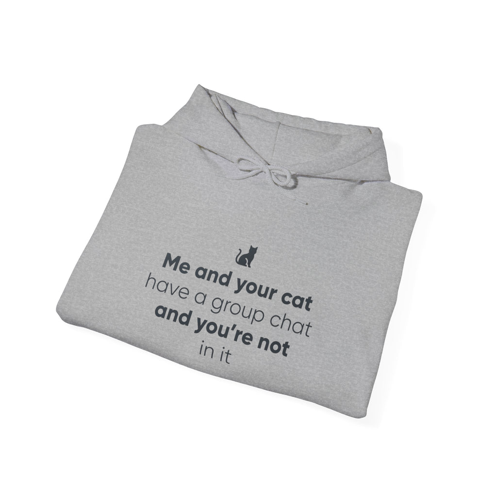 Cat Lovers Hoodie — “Me and your cat have a group chat and you’re not in it”